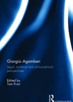 Giorgio Agamben: Legal, Political And Philosophical Perspectives By Tom Frost