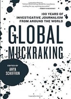 Global Muckraking: 100 Years Of Investigative Journalism From Around The World