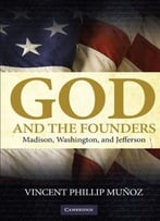 God And The Founders: Madison, Washington, And Jefferson