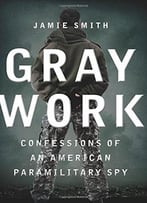 Gray Work: Confessions Of An American Paramilitary Spy