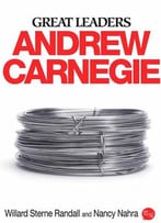 Great Leaders: Andrew Carnegie By Nancy Nahra