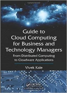 Guide To Cloud Computing For Business And Technology Managers: From Distributed Computing To Cloudware Applications