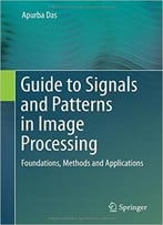 Guide To Signals And Patterns In Image Processing: Foundations, Methods And Applications
