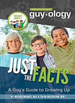 Guyology: Just The Facts: A Guy’S Guide To Growing Up By Melisa Holmes Md