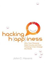 Hacking Happiness: Why Your Personal Data Counts And How Tracking It Can Change The World