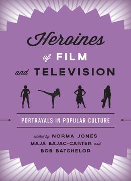 Heroines Of Film And Television: Portrayals In Popular Culture
