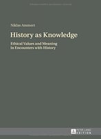 History As Knowledge: Ethical Values And Meaning In Encounters With History