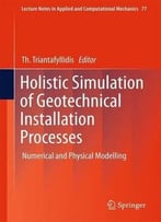 Holistic Simulation Of Geotechnical Installation Processes: Numerical And Physical Modelling