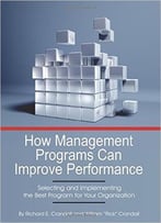How Management Programs Can Improve Organization Performance: Selecting And Implementing The Best Program For Your Organization