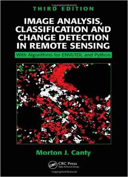 Image Analysis, Classification And Change Detection In Remote Sensing: With Algorithms For Envi/Idl And Python, Third Edition