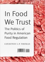 In Food We Trust: The Politics Of Purity In American Food Regulation
