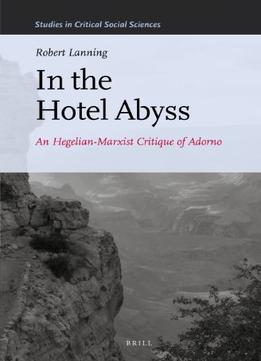 In The Hotel Abyss: An Hegelian-Marxist Critique Of Adorno