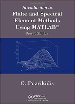 Introduction To Finite And Spectral Element Methods Using Matlab, Second Edition
