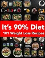 It’S 90% Diet: 101 Weight Loss Recipes