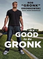 It’S Good To Be The Gronk