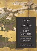 Japan And The Culture Of The Four Seasons: Nature, Literature, And The Arts