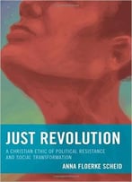 Just Revolution: A Christian Ethic Of Political Resistance And Social Transformation