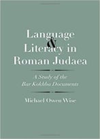 Language And Literacy In Roman Judaea: A Study Of The Bar Kokhba Documents