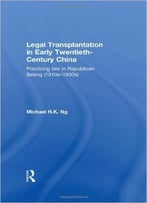 Legal Transplantation In Early Twentieth-Century China: Practicing Law In Republican Beijing (1910s-1930s)