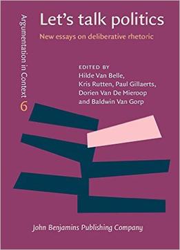 Let’S Talk Politics: New Essays On Deliberative Rhetoric