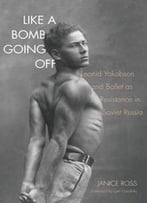 Like A Bomb Going Off: Leonid Yakobson And Ballet As Resistance In Soviet Russia