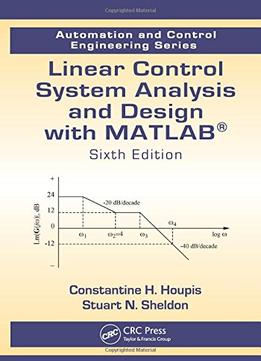 Linear Control System Analysis And Design With Matlab®, Sixth Edition