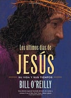Los Últimos Días De Jesús (The Last Days Of Jesus) By Bill O’Reilly