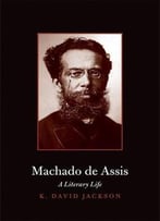 Machado De Assis: A Literary Life