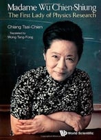 Madame Wu Chien-Shiung : The First Lady Of Physics Research