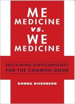 Me Medicine Vs. We Medicine: Reclaiming Biotechnology For The Common Good
