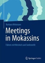 Meetings In Mokassins: Führen Mit Weisheit Und Seelenreife By Barbara Wittmann