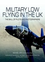 Military Low-Flying Aircraft: The Men Who Fly And The Skill Of The Photograhers That Capture Them