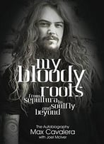 My Bloody Roots: From Sepultura To Soulfly And Beyond – The Autobiography