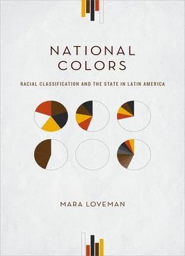 National Colors: Racial Classification And The State In Latin America