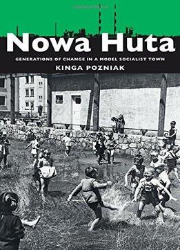 Nowa Huta: Generations Of Change In A Model Socialist Town