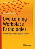 Overcoming Workplace Pathologies – Principles Of Spirit-Based Leadership