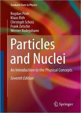 Particles And Nuclei: An Introduction To The Physical Concepts, 7Th Edition