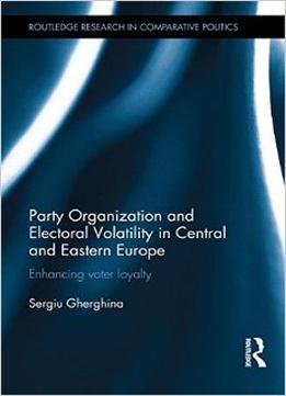 Party Organization And Electoral Volatility In Central And Eastern Europe: Enhancing Voter Loyalty