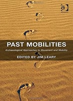 Past Mobilities: Archaeological Approaches To Movement And Mobility