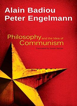 Philosophy And The Idea Of Communism: Alain Badiou In Conversation With Peter Engelmann