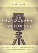 Photography For Everyone: The Cultural Lives Of Cameras And Consumers In Early Twentieth-Century Japan