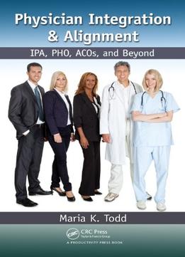 Physician Integration & Alignment: Ipa, Pho, Acos, And Beyond