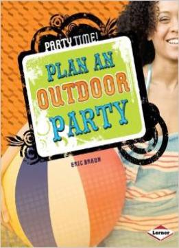 Plan An Outdoor Party (Party Time!) By Erin Braun