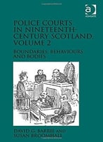 Police Courts In Nineteenth-Century Scotland: Boundaries, Behaviours And Bodies, Volume 2