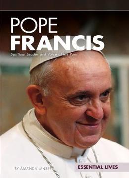 Pope Francis: Spiritual Leader And Voice Of The Poor (Essential Lives) By Amanda Lanser