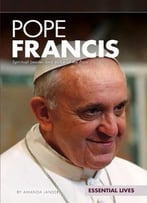 Pope Francis: Spiritual Leader And Voice Of The Poor (Essential Lives) By Amanda Lanser