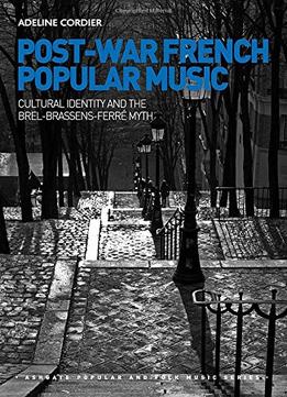 Post-War French Popular Music: Cultural Identity And The Brel-Brassens-Ferre Myth