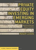 Private Equity Investing In Emerging Markets: Opportunities For Value Creation
