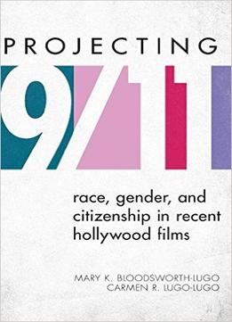 Projecting 9/11: Race, Gender, And Citizenship In Recent Hollywood Films