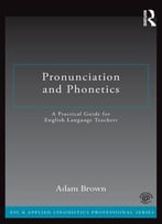 Pronunciation And Phonetics: A Practical Guide For English Language Teachers